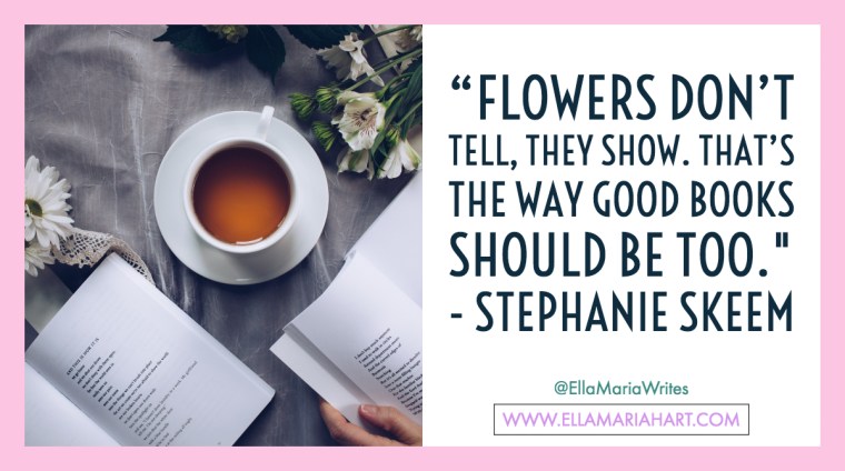 “Flowers don't tell, they show. That's the way good books should be too.--Stephanie Skeem