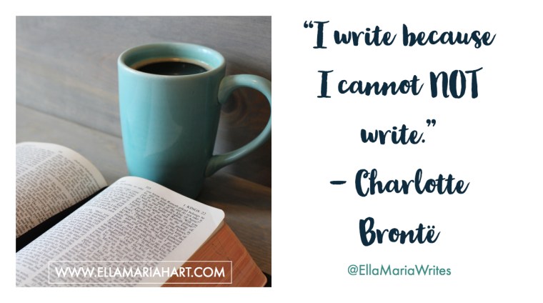 “I write because I cannot NOT write.” ― Charlotte Brontë