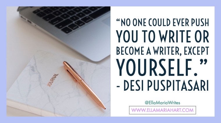 “no one could ever push you to write or become a writer, except yourself.” ― Desi Puspitasari