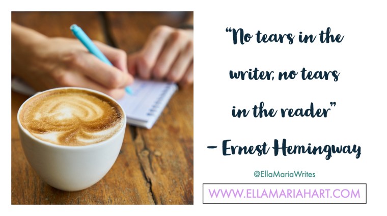 “No tears in the writer, no tears in the reader” ― Ernest Hemingway