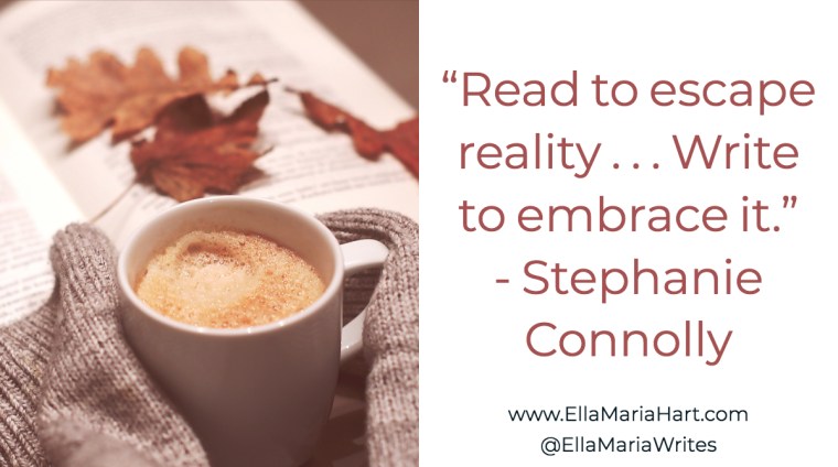 “Read to escape reality . . . Write to embrace it.” ― Stephanie Connolly