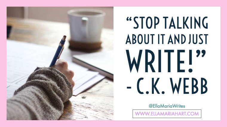 “Stop talking about it and just WRITE!” ― C.K. Webb