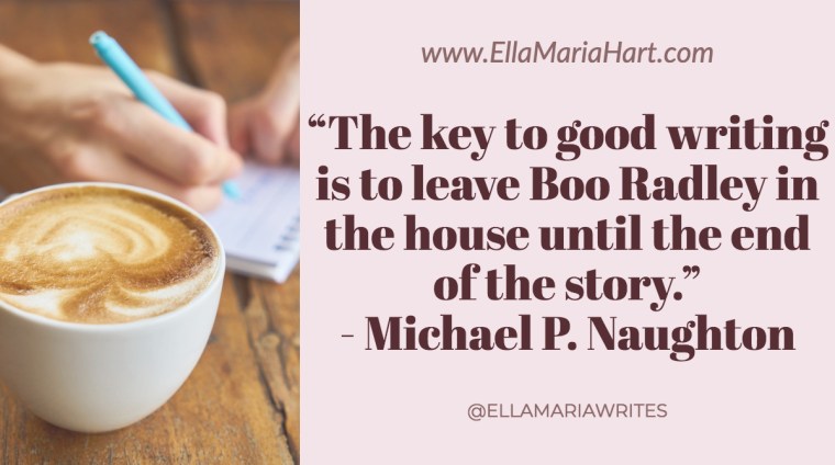 “The key to good writing is to leave Boo Radley in the house until the end of the story.” ― Michael P. Naughton