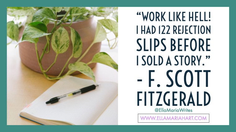 “Work like hell! I had 122 rejection slips before I sold a story.” ― F. Scott Fitzgerald