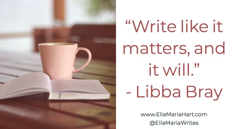 “Write like it matters, and it will.” ― Libba Bray