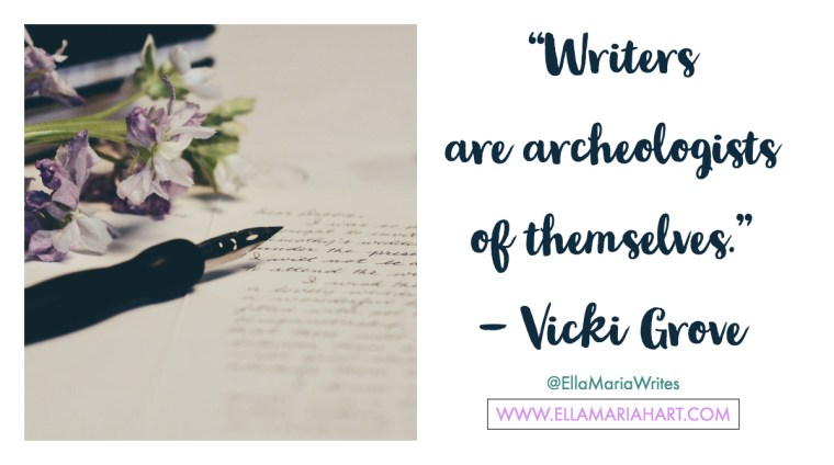 “Writers are archeologists of themselves.” ― Vicki Grove