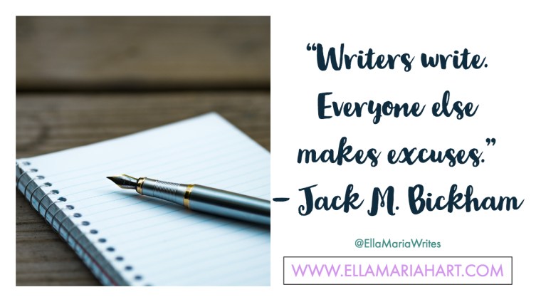 “Writers write. Everyone else makes excuses.” ― Jack M. Bickham